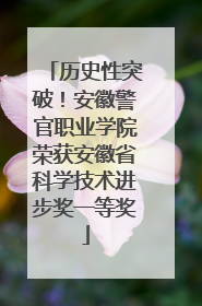 历史性突破！安徽警官职业学院荣获安徽省科学技术进步奖一等奖