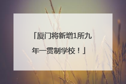厦门将新增1所九年一贯制学校！