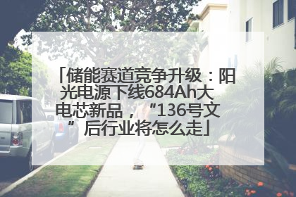 储能赛道竞争升级：阳光电源下线684Ah大电芯新品，“136号文”后行业将怎么走
