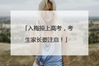 入梅撞上高考，考生家长要注意！