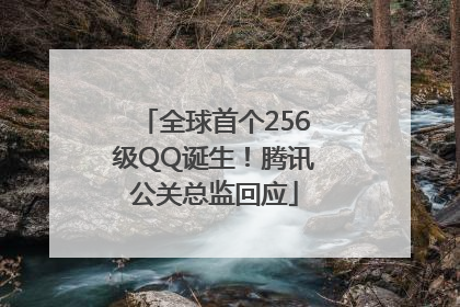 全球首个256级QQ诞生！腾讯公关总监回应
