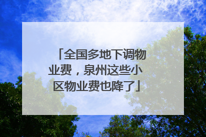 全国多地下调物业费，泉州这些小区物业费也降了