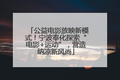 公益电影放映新模式！宁波奉化探索“电影+运动”，营造纳凉新风尚