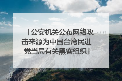公安机关公布网络攻击来源为中国台湾民进党当局有关黑客组织