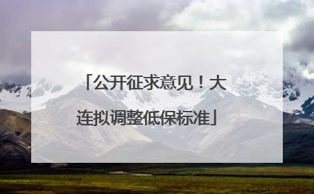 公开征求意见！大连拟调整低保标准