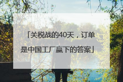 关税战的40天，订单是中国工厂赢下的答案
