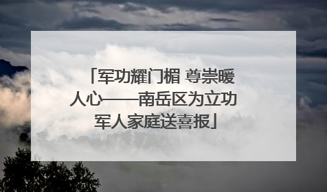 军功耀门楣 尊崇暖人心——南岳区为立功 军人家庭送喜报