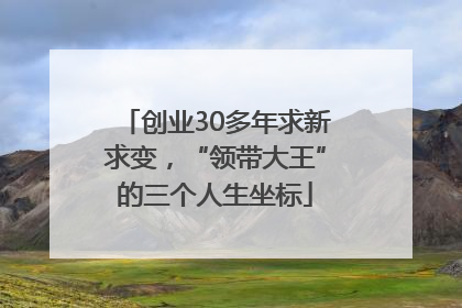 创业30多年求新求变，“领带大王”的三个人生坐标