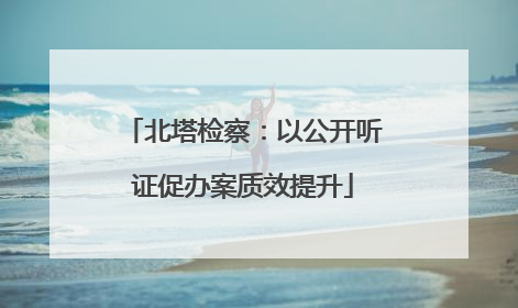 北塔检察：以公开听证促办案质效提升