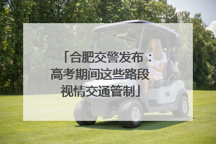 合肥交警发布：高考期间这些路段视情交通管制