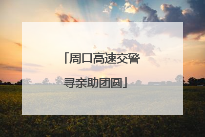 周口高速交警寻亲助团圆