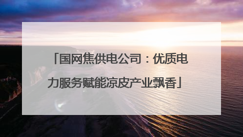 国网焦供电公司：优质电力服务赋能凉皮产业飘香