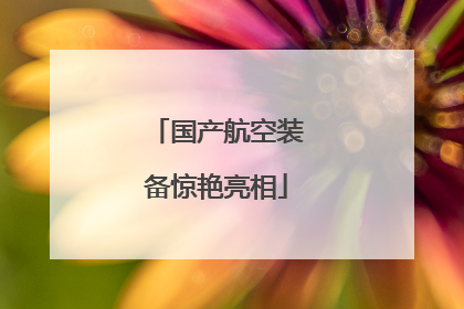国产航空装备惊艳亮相