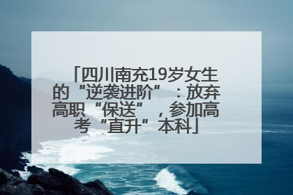 四川南充19岁女生的“逆袭进阶”：放弃高职“保送”，参加高考“直升”本科