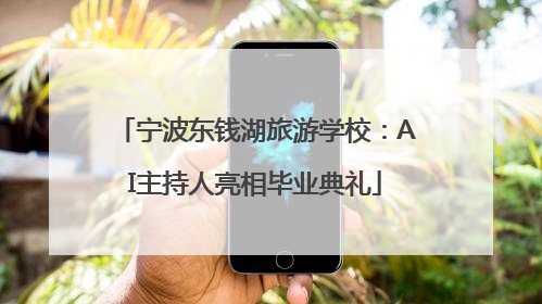 宁波东钱湖旅游学校：AI主持人亮相毕业典礼