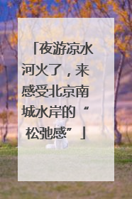 夜游凉水河火了，来感受北京南城水岸的“松弛感”