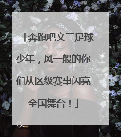 奔跑吧文三足球少年，风一般的你们从区级赛事闪亮全国舞台！