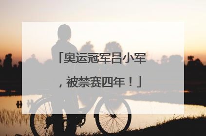 奥运冠军吕小军，被禁赛四年！