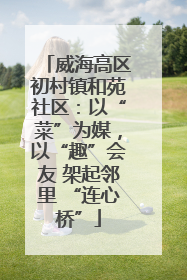 威海高区初村镇和苑社区：以“菜”为媒，以“趣”会友 架起邻里 “连心桥”