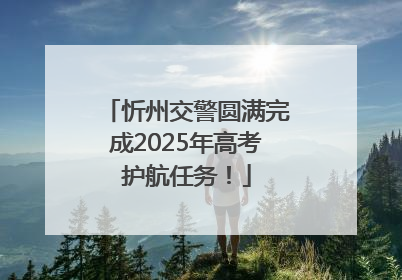 忻州交警圆满完成2025年高考护航任务！