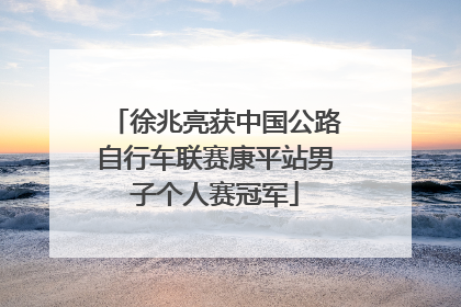 徐兆亮获中国公路自行车联赛康平站男子个人赛冠军