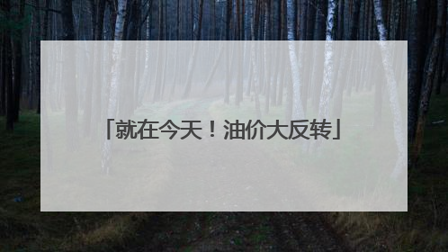 就在今天！油价大反转