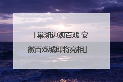 巢湖边观百戏 安徽百戏城即将亮相