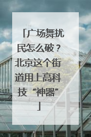 广场舞扰民怎么破？北京这个街道用上高科技“神器”
