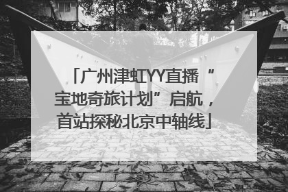 广州津虹YY直播“宝地奇旅计划”启航，首站探秘北京中轴线