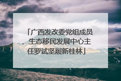 广西发改委党组成员、生态移民发展中心主任罗试坚履新桂林
