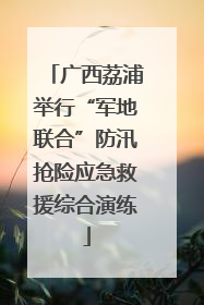 广西荔浦举行“军地联合”防汛抢险应急救援综合演练