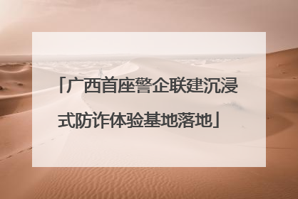 广西首座警企联建沉浸式防诈体验基地落地