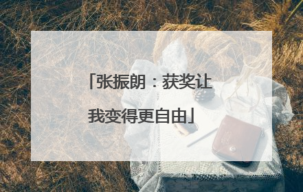 张振朗：获奖让我变得更自由