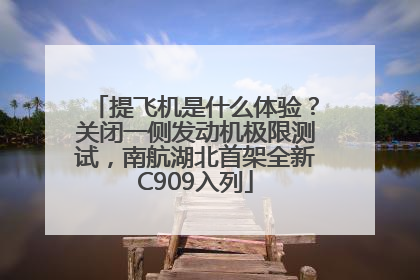 提飞机是什么体验？关闭一侧发动机极限测试，南航湖北首架全新C909入列