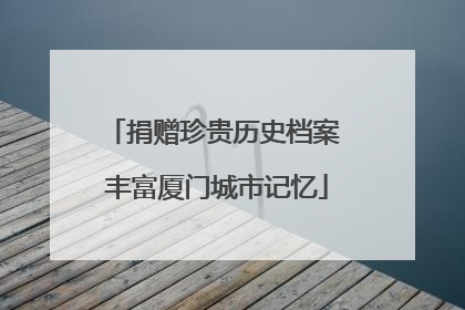 捐赠珍贵历史档案 丰富厦门城市记忆
