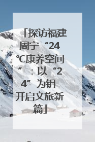 探访福建周宁“24℃康养空间”：以“24”为钥 开启文旅新篇