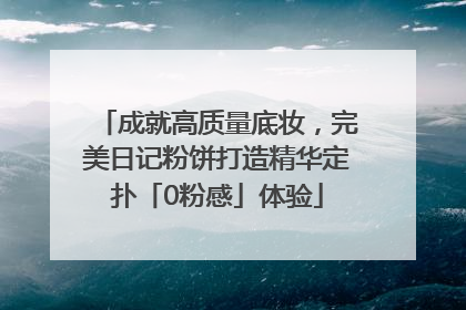 成就高质量底妆，完美日记粉饼打造精华定扑「0粉感」体验