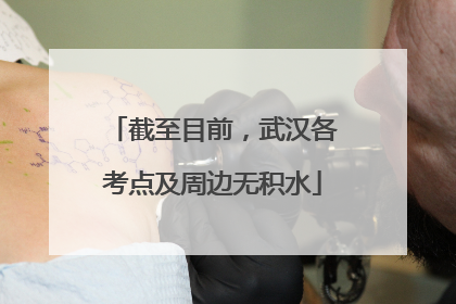 截至目前，武汉各考点及周边无积水