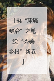 执“环境整治”之笔 绘“秀美乡村”新卷