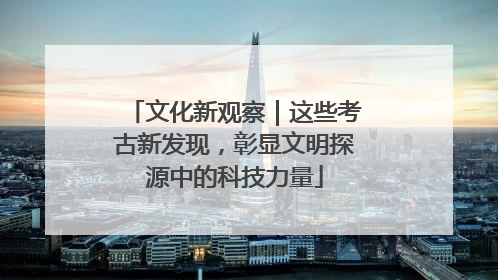 文化新观察｜这些考古新发现，彰显文明探源中的科技力量