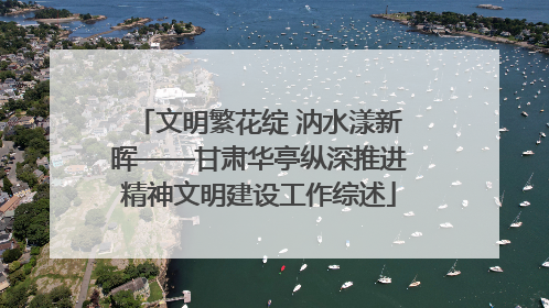 文明繁花绽 汭水漾新晖——甘肃华亭纵深推进精神文明建设工作综述