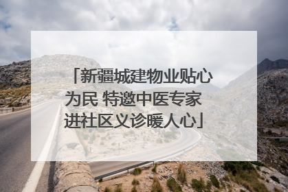 新疆城建物业贴心为民 特邀中医专家进社区义诊暖人心