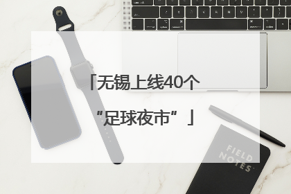 无锡上线40个“足球夜市”