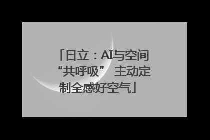 日立：AI与空间“共呼吸” 主动定制全感好空气