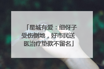 星城有爱：细伢子受伤倒地，好市民送医治疗垫款不留名