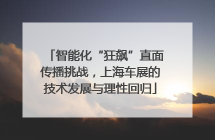 智能化“狂飙”直面传播挑战，上海车展的技术发展与理性回归