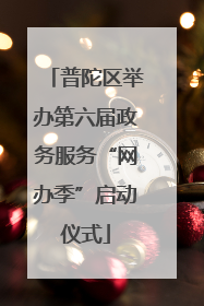 普陀区举办第六届政务服务“网办季”启动仪式