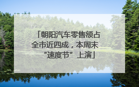 朝阳汽车零售额占全市近四成，本周末“速度节”上演