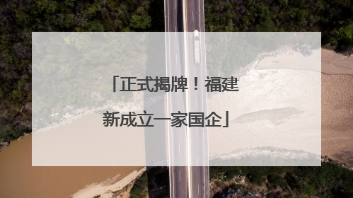正式揭牌！福建新成立一家国企
