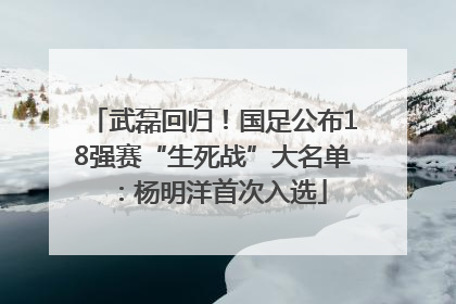 武磊回归！国足公布18强赛“生死战”大名单：杨明洋首次入选